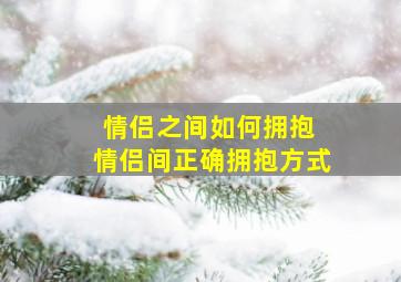 情侣之间如何拥抱 情侣间正确拥抱方式